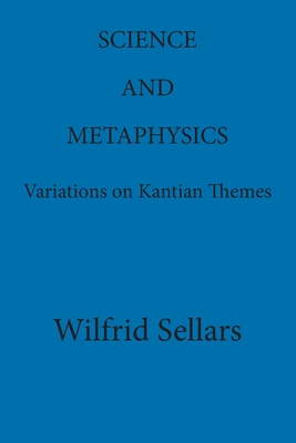 Science and Metaphysics: Variations on Kantian Themes - Wilfrid Sellars