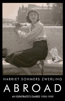 Abroad: An Expatriate's Diaries 1950-1959 - Harriet Sohmers Zwerling