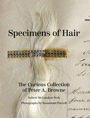 Specimens of Hair: The Curious Collection of Peter A. Browne - Robert Mccracken Peck