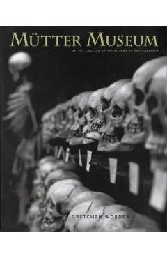 The Mütter Museum: Of the College of Physicians of Philadelphia - Gretchen Worden
