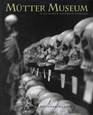 The Mütter Museum: Of the College of Physicians of Philadelphia - Gretchen Worden
