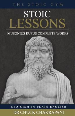 Stoic Lessons: Musonius Rufus' Complete Works - Chuck Chakrapani