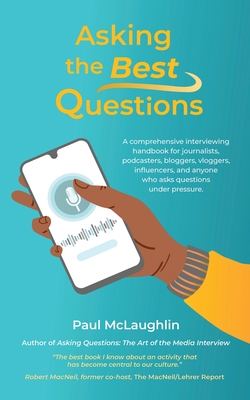 Asking the Best Questions: A comprehensive interviewing handbook for journalists, podcasters, bloggers, vloggers, influencers, and anyone who ask - Paul Mclaughlin