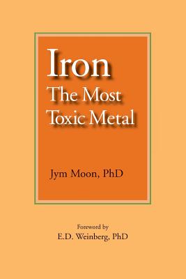 Iron: The Most Toxic Metal - E. D. Weinberg Phd