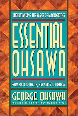 Essential Ohsawa: From Food to Health, Happiness to Freedom - Carl Ferre
