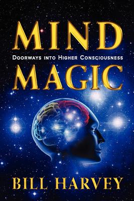 Mind Magic: Doorways into Higher Consciousness - Bill Harvey