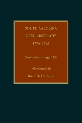 South Carolina Deed Abstracts, 1776-1783, Books Y-4 through H-5 - Brent Holcomb
