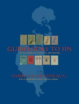 Guidebooks to Sin: The Blue Books of Storyville, New Orleans - Pamela D. Arceneaux