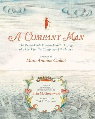 A Company Man: The Remarkable French-Atlantic Voyage of a Clerk for the Company of the Indies [Hc] - Erin M. Greenwald