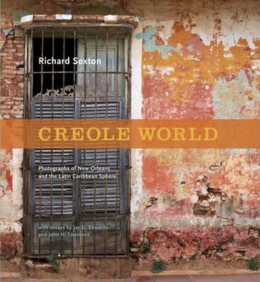 Creole World: Photographs of New Orleans and the Latin Caribbean Sphere - Richard Sexton