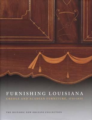 Furnishing Louisiana: Creole and Acadian Furniture, 1735-1835 - Jack D. Holden