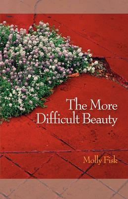 The More Difficult Beauty - Molly Fisk