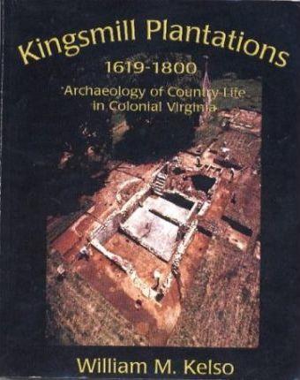 Kingsmill Plantation, 1619-1800: Archaeology of Country Life in Colonial Virginia - William M. Kelso