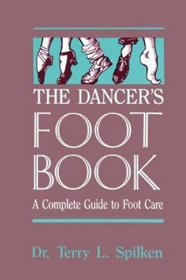 The Dancer's Foot Book: A Complete Guide to Foot Care - Terry L. Spilken