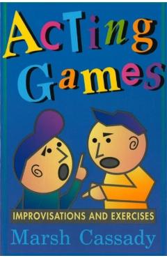 Acting Games-Improvisations and Exercises: Improvisations and Exercises - Marsh Cassady