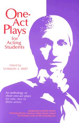 One-Act Plays for Acting Students: An Anthology of Short One-Act Plays for One, Two or Three Actors - Norman A. Bert