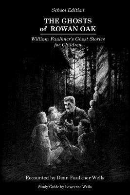 The Ghosts of Rowan Oak: School Edition - Dean Faulkner Wells