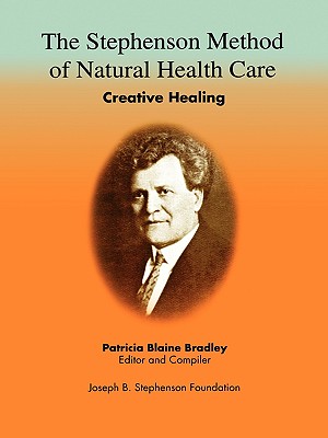 The Stephenson Method of Natural health Care: Creative Healing - Patricia Blaine Bradley