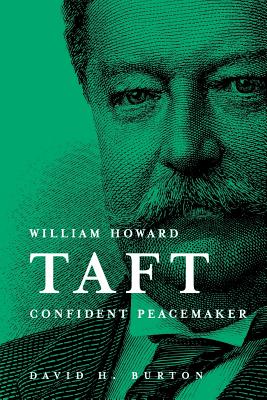 William Howard Taft Confident Peacemaker - David H. Burton