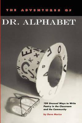 The Adventures of Dr. Alphabet: 104 Unusual Ways to Write Poetry in the Classroom and the Community - Dave Morice