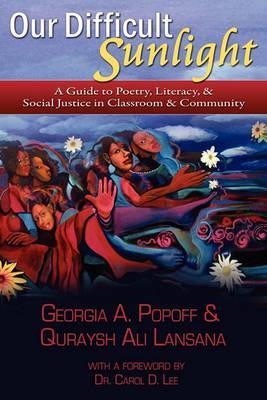 Our Difficult Sunlight: A Guide to Poetry, Literacy, & Social Justice in Classroom & Community - Georgia A. Popoff
