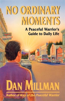 No Ordinary Moments: A Peaceful Warrior's Guide to Daily Life - Dan Millman