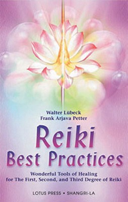 Reiki Best Practices: Wonderful Tools of Healing for the First, Second and Third Degree of Reiki - Walter Lubeck