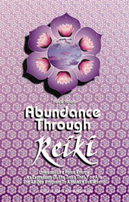 Abundance Through Reiki: Universal Life Force Energy as Expression of the Truth That You Are. the 42-Day Program to Absolute Fulfillment - Paula Horan