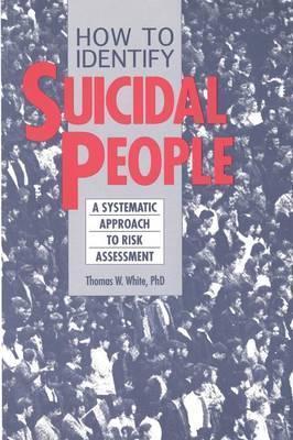 How to Identify Suicidal People: A Step-By-Step Assessment System - Thomas W. White