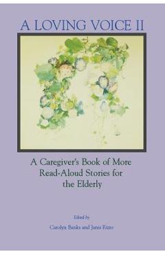 Poza produsului A Loving Voice II: A Caregiver's Book of More Read-Aloud Stories for the Elderly - Carolyn Banks
