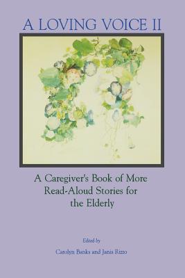 A Loving Voice II: A Caregiver's Book of More Read-Aloud Stories for the Elderly - Carolyn Banks