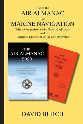 Use of the Air Almanac For Marine Navigation: With a Comparison to the Nautical Almanac and Extended Discussion of the Sky Diagrams - David Burch