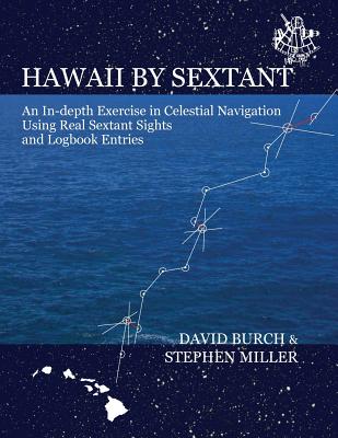 Hawaii by Sextant: An In-Depth Exercise in Celestial Navigation Using Real Sextant Sights and Logbook Entries - David Burch