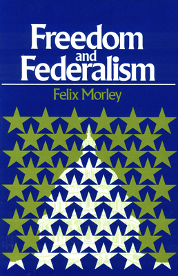 Freedom & Federalism - Felix Morley