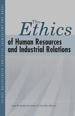 The Ethics of Human Resources and Industrial Relations - John W. Budd