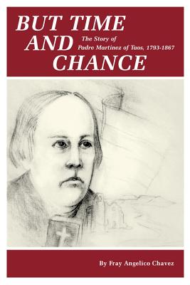 But Time and Change: The Story of Padre Martinez of Taos, 1793-1867 - Fray Angelico Chavez