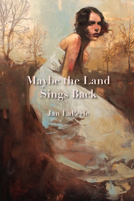 Maybe the Land Sings Back - Jan Laperle