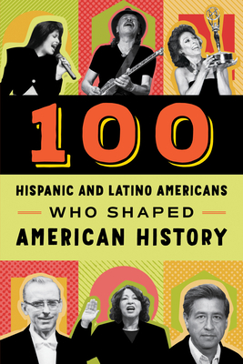100 Hispanic and Latino Americans Who Shaped American History - Rick Laezman