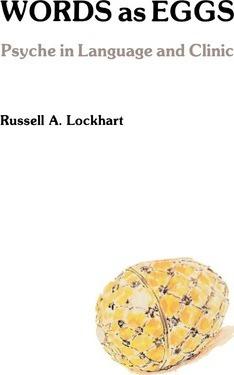 Words As Eggs: Psyche in Language and Clinic - Russell A. Lockhart