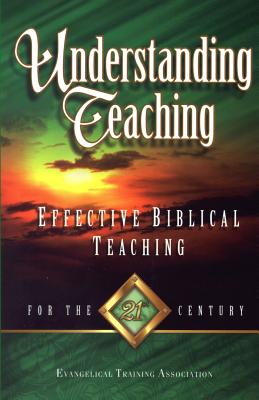 Understanding Teaching: Effective Bible Teaching for the 21st Century - Evangelical Training Association