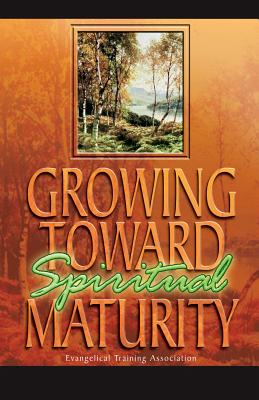 Growing Toward Spiritual Maturity - Evangelical Training Association