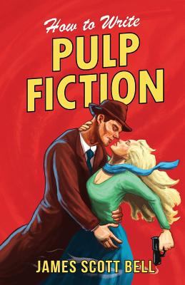 How to Write Pulp Fiction - James Scott Bell