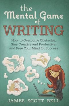 Coperta cărții 'The Mental Game of Writing: How to Overcome Obstacles, Stay Creative and Product - James Scott Bell'