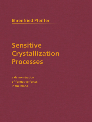 Sensitive Crystallization Processes: A Demonstration of Formative Forces in the Blood - Ehrenfried E. Pfeiffer