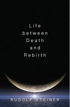 Life Between Death and Rebirth: The Active Connection Between the Living and the Dead (Cw 140) - Rudolf Steiner