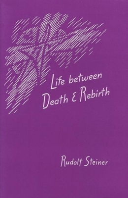 Life Between Death and Rebirth: The Active Connection Between the Living and the Dead (Cw 140) - Rudolf Steiner