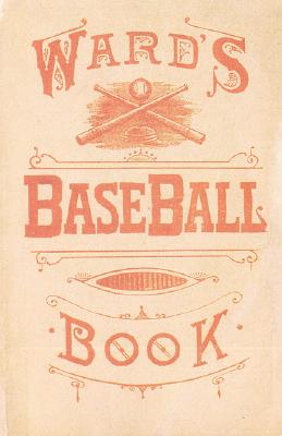Ward's Baseball Book: How to Become a Player - John Montgomery Ward