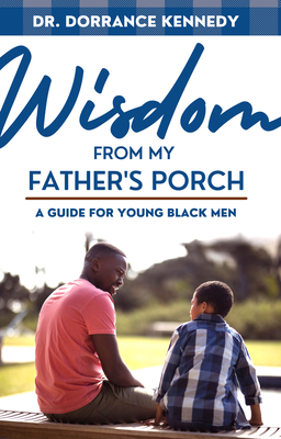 Wisdom from My Father's Porch: A Guide for Young Black Men - Dorrance Kennedy