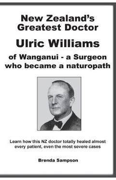 Coperta cărții 'New Zealand's Greatest Doctor Ulric Williams of Wanganui: a Surgeon who became a naturopath - Brenda Sampson'