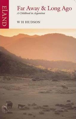 Far Away and Long Ago: A Childhood in Argentina - W. H. Hudson